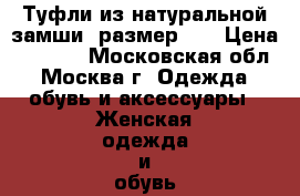 Туфли из натуральной замши, размер 37 › Цена ­ 1 500 - Московская обл., Москва г. Одежда, обувь и аксессуары » Женская одежда и обувь   . Московская обл.,Москва г.